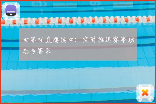 世界杯直播接口：实时推送赛事动态与赛果