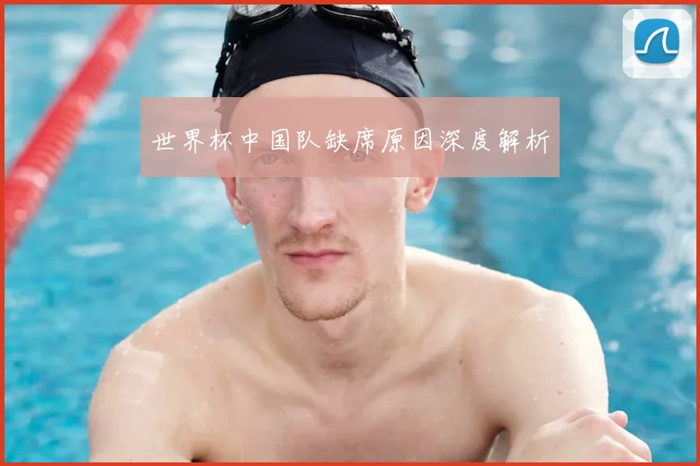 世界杯中国队缺席原因深度解析