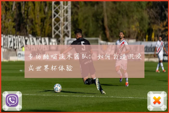 专访酷喵技术团队：如何打造沉浸式世界杯体验